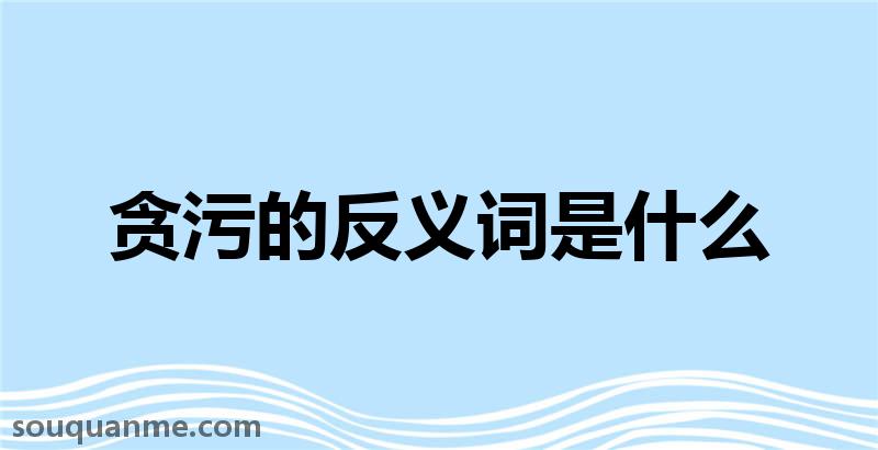 贪污的反义词是什么 贪污的读音拼音 贪污的词语解释